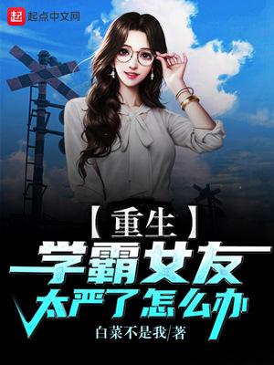 重生:学霸女友太严了怎么办