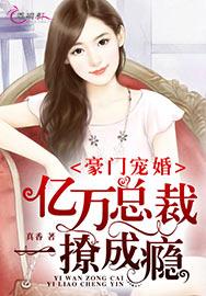 豪门宠婚:亿万总裁一撩成瘾