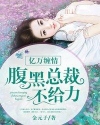 亿万缠情:腹黑总裁不给力