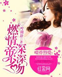 噬骨烈爱:燃情帝少深深吻