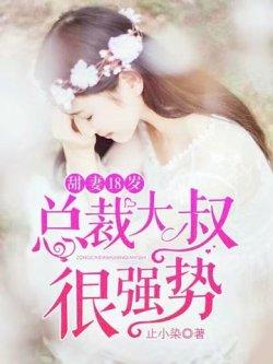 甜妻18岁,总裁大叔很强势